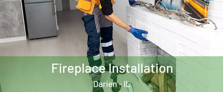  Fireplace Installation Darien - IL