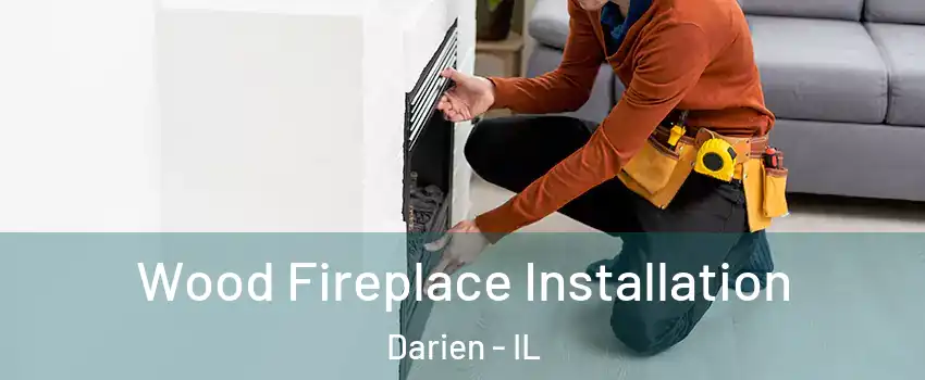  Wood Fireplace Installation Darien - IL