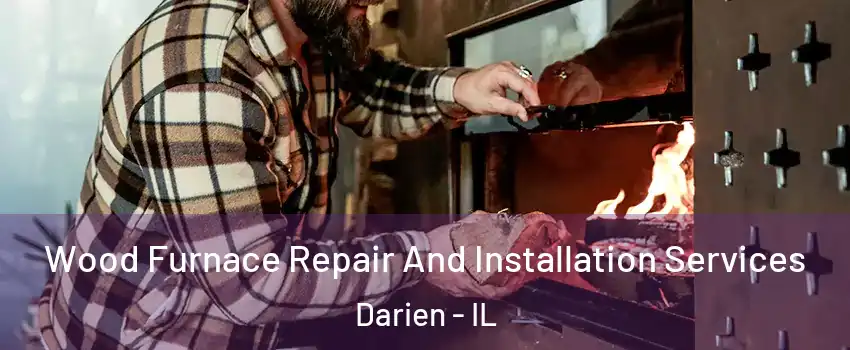  Wood Furnace Repair And Installation Services Darien - IL